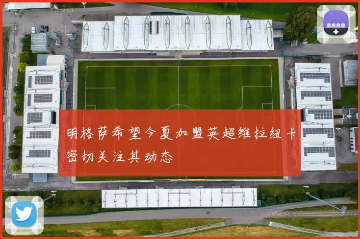 明格萨希望今夏加盟英超维拉纽卡密切关注其动态